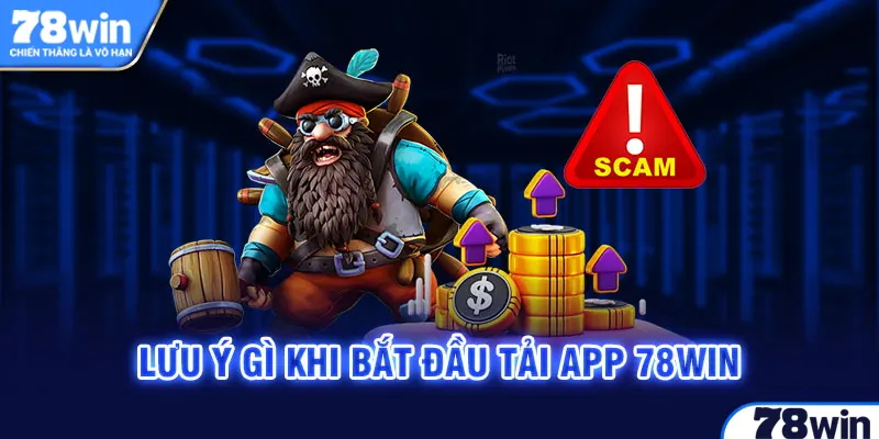 Cần lưu ý những gì khi tải app 78Win về máy