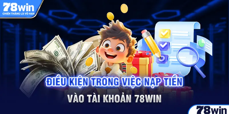 Điều kiện trong việc nạp tiền vào tải khoản 78win