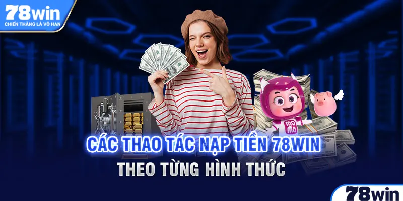 Các thao tác nạp tiền 78win theo từng hình thức