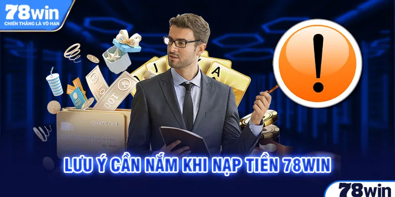 Lưu ý cần nắm khi nạp tiền 78win