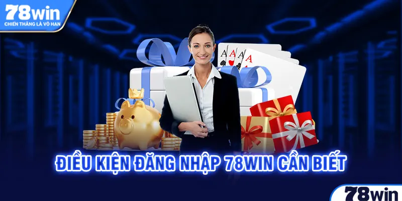 Điều kiện đăng nhập 78win cần biết