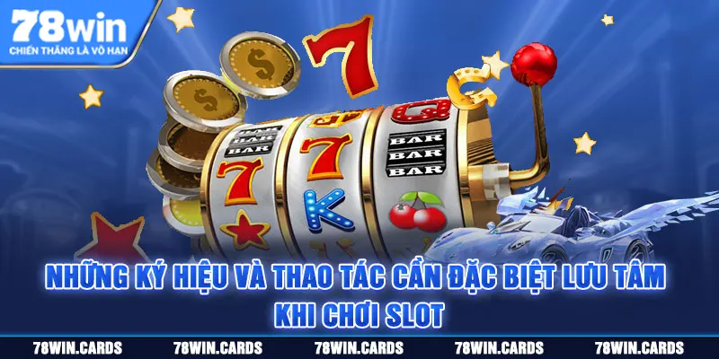 Những ký hiệu và thao tác cần đặc biệt lưu tâm khi chơi slot