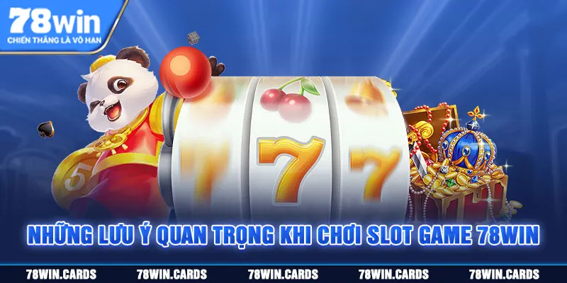 Chia sẻ những lưu ý quan trọng khi chơi slot game 78win