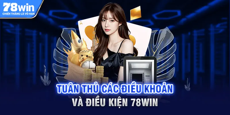 Tuân thủ các điều khoản và điều kiện 78WIN là trách nhiệm của người chơi