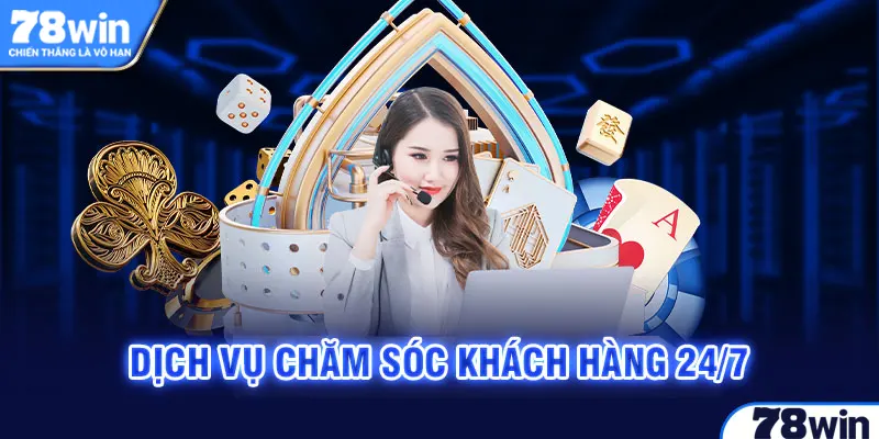 Dịch vụ chăm sóc khách hàng 24/7 trong casino 78win chuyên nghiệp, tận tâm