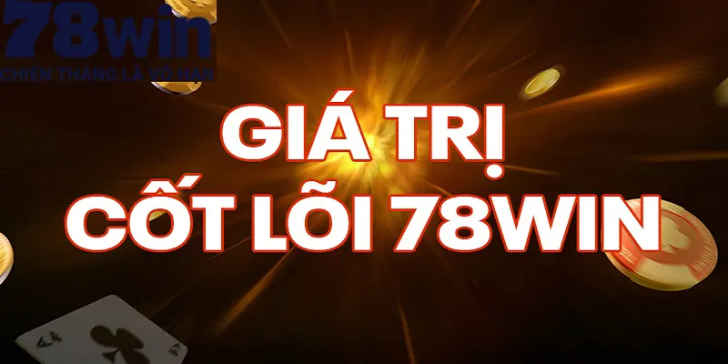 Giá trị cốt lõi của 78Win là gì?