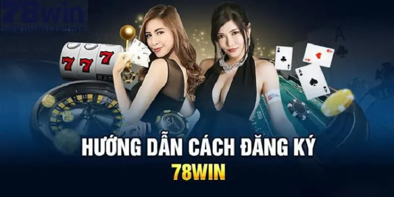 Cách đăng ký 78Win dễ dàng nhất cho mọi người